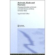 Animals, Gods and Humans: Changing Attitudes to Animals in Greek, Roman and Early Christian Thought