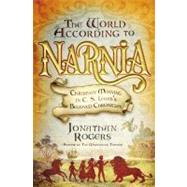 The World According to Narnia Christian Meaning in C. S. Lewis's Beloved Chronicles