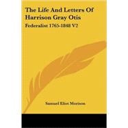 The Life and Letters of Harrison Gray Otis, Federalist 1765-1848