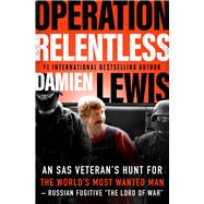 Operation Relentless An SAS Veteran's Hunt for the World's Most Wanted Man—Russian Fugitive 