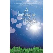 A Journey in Thoughts: A Collection of Poems That Will Stimulate the Mind and Touch the Heart