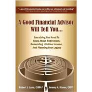 A Good Financial Advisor Will Tell You...: Everything You Need to Know About Retirement, Generating Lifetime Income, and Planning Your Legacy