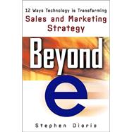 Beyond E : 12 Ways Technology Is Transforming Sales and Marketing