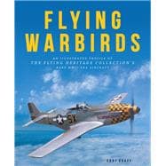 Flying Warbirds An Illustrated Profile of the Flying Heritage Collection's Rare WWII-Era Aircraft