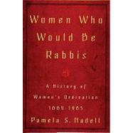 Women Who Would Be Rabbis A History of Women's Ordination 1889-1985