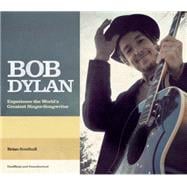 Bob Dylan The Story of the World's Greatest Singer-Songwriter