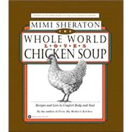 Whole World Loves Chicken Soup : Recipes and Lore to Comfort Body and Soul