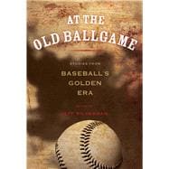 At the Old Ballgame Stories from Baseball's Golden Era