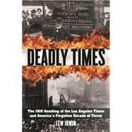 Deadly Times The 1910 Bombing of the Los Angeles Times and America's Forgotten Decade of Terror