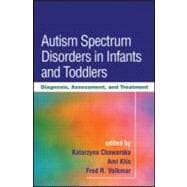 Autism Spectrum Disorders in Infants and Toddlers Diagnosis, Assessment, and Treatment