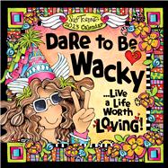 Dare to Be Wacky 2013 Calendar: Life a Life Worth Living