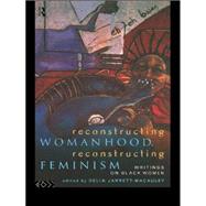 Reconstructing Womanhood, Reconstructing Feminism: Writings on Black Women