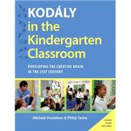 Kodaly in the Kindergarten Classroom Developing the Creative Brain in the 21st Century