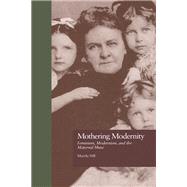 Mothering Modernity: Feminism, Modernism, and the Maternal Muse