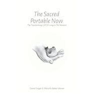 The Sacred Portable Now The Transforming Gift of Living in the Moment