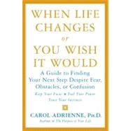 When Life Changes or You Wish It Would : A Guide to Finding Your Next Step Despite Fear, Obstacles, or Confusion