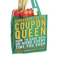 Supershop Like the Coupon Queen : How to Save 50% or More Every Time You Shop