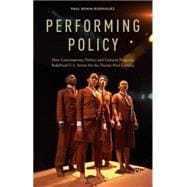 Performing Policy How Contemporary Politics and Cultural Programs Redefined U.S. Artists for the Twenty-First Century