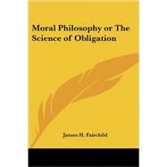 Moral Philosophy or the Science of Obligation