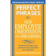 Perfect Phrases for New Employee Orientation and Onboarding: Hundreds of ready-to-use phrases to train and retain your top talent
