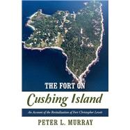 The Fort on Cushing Island An Account of the Revitalization of Fort Christopher Levett
