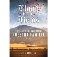 Blood in the Fields Ten Years Inside California's Nuestra Familia Gang
