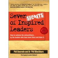 Seven Secrets of Inspired Leaders How to achieve the extraordinary...by the leaders who have been there and done it