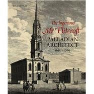 The Ingenious Mr Flitcroft Palladian Architect 1697-1769