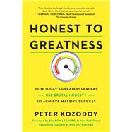 Honest to Greatness How Today's Greatest Leaders Use Brutal Honesty to Achieve Massive Success