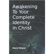 Awakening to Your Complete Identity in Christ Walking Out the Empowered Life