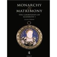 Monarchy and Matrimony: The Courtships of Elizabeth I