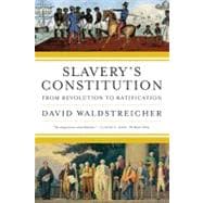 Slavery's Constitution From Revolution to Ratification
