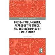 LGBTQ+ Family-Making, Reproductive Ethics, and the (Re)Shaping of Family Values