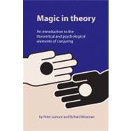 Magic in Theory An Introduction to the Theoretical and Psychological Elements of Conjuring