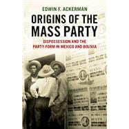 Origins of the Mass Party Dispossession and the Party-Form in Mexico and Bolivia in Comparative Perspective