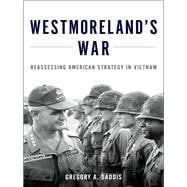 Westmoreland's War Reassessing American Strategy in Vietnam