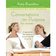 Conversations on Purpose for Women : 10 Appointments That Will Help You Discover God's Plan for Your Life