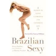 Brazilian Sexy : Secrets to Living a Gorgeous and Confident Life