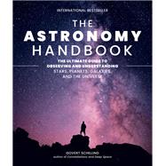 The Astronomy Handbook The Ultimate Guide to Observing and Understanding Stars, Planets, Galaxies, and the Universe