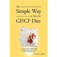 The Simple Way to Start the Gf/Cf Diet: An Easy Guide to Implementing the Gluten Free/Casein Free Diet for Your Child With Autism