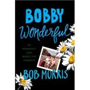 Bobby Wonderful An Imperfect Son Buries His Parents