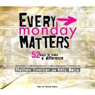 Every Monday Matters : 52 Ways to Make A Difference
