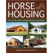 Horse Housing How to Plan, Build, and Remodel Barns and Sheds