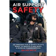 Air Support Safety An Airborne Public Safety Pilot’s Quest to Reduce Flight Risks
