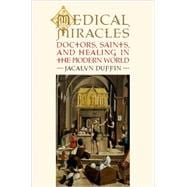 Medical Miracles Doctors, Saints, and Healing in the Modern World