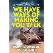 We Have Ways of Making You Talk New Histories of World War Two