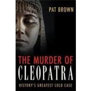 The Murder of Cleopatra History's Greatest Cold Case