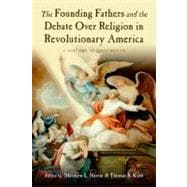 The Founding Fathers and the Debate over Religion in Revolutionary America A History in Documents
