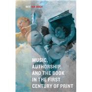 Music, Authorship, and the Book in the First Century of Print,9780520276505 Music, Authorship, and the Book in the First Century of Print,9780520276505