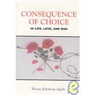 Consequence of Choice : In Life, Love, and War